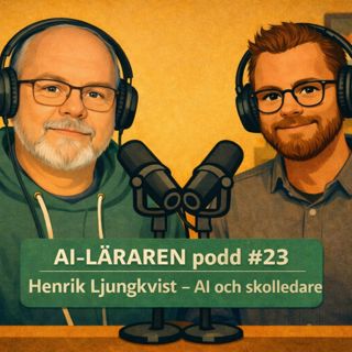 AI-Läraren podd #23 Henrik Ljungkvist - AI och skolledare