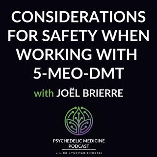 Considerations for Safety When Working with 5-MeO-DMT with Joël Brierre
