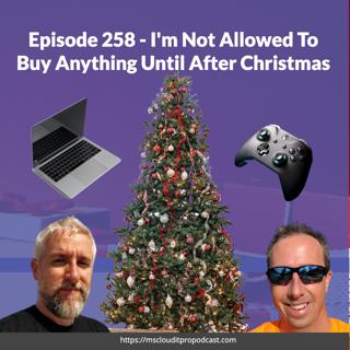 Episode 258 – I'm Not Allowed To Buy Anything Until After Christmas