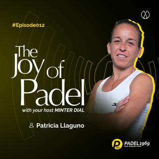 The Joy of Padel with Patty Llaguno, Professional Padel World Number 18 (JOP12)