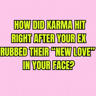 How Did KARMA HIT Right After Your Ex Rubbed Their “NEW LOVE” In Your Face?