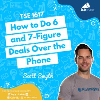 How to Do 6 and 7-Figure Deals Over the Phone | Scott Smyth - 1617
