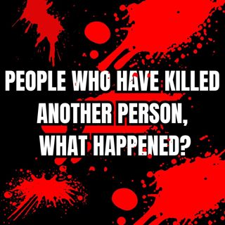 People who have Killed another person, what happened?