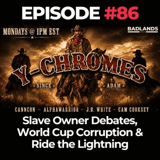 Y-Chromes Ep. 86: Slave Owner Debates, World Cup Corruption & Ride the Lightning