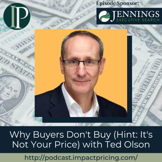 Why Buyers Don't Buy (Hint: It's Not Your Price) with Ted Olson