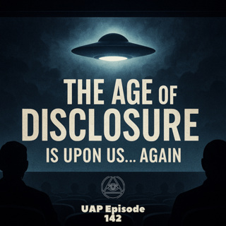 Uncovering Anomalies Podcast (UAP) - Episode 142 - The Age of Disclosure is Upon Us...Again
