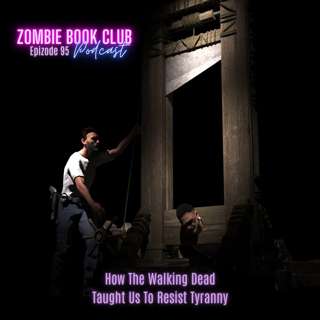 How The Walking Dead Taught Us To Resist Tyranny | Zombie Book Club Ep 95