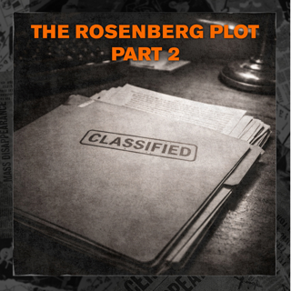 CONSPIRACY THEORIES: The Rosenberg Plot Pt. 2