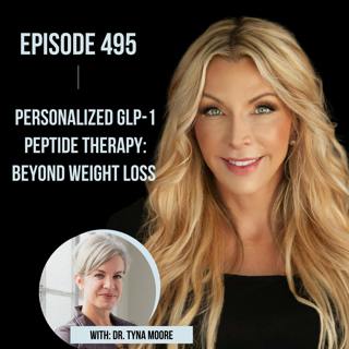 495. Personalized GLP-1 Peptide Therapy: Beyond Weight Loss with Dr. Tyna Moore