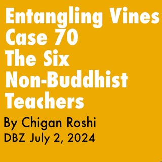 Entangling Vines Case 70: The Six Non-Buddhist Teachers – Teisho by Chigan Roshi, 7.2.2024