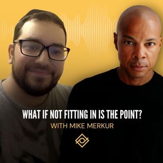 What If Not Fitting In Is the Point? With Mike Merkur