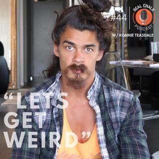 Let's Get Weird w/ Ronnie Teasdale — Real Chalk #44