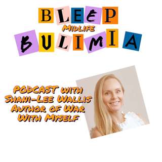 Bleep Bulimia Podcast #74 with Shani-Lee Wallis Author of War With Myself