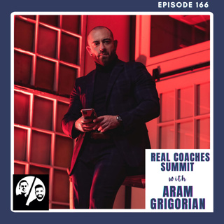 Real Coaches Summit with Aram Grigorian, Ep 166