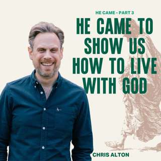 He Came (Pt 3, SS) - He came to show us how to live with God (Christopher Alton)