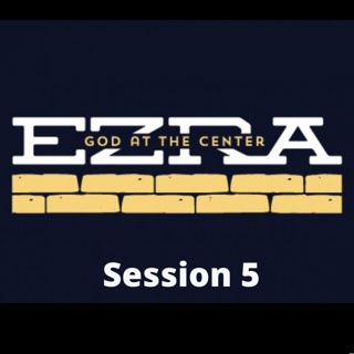 Ezra Session 5