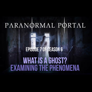S6EP07 - What is a Ghost? - Examining The Phenomena