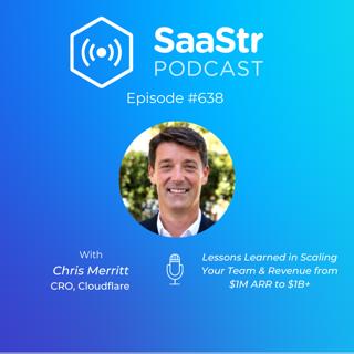 SaaStr 638: Lessons Learned in Scaling Your Team & Revenue from $1M ARR to $1B+ with Cloudflare CRO Chris Merritt