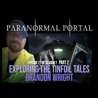 S7EP21 - PART 2 - Exploring The Tinfoil Tales - Brandon Wright