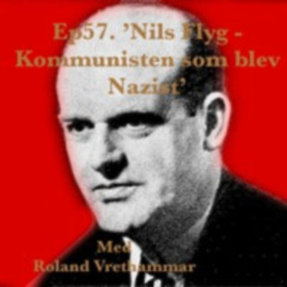 Ep57. 'Nils Flyg - Kommunisten Som Blev Nazist' Med Spionjägaren Roland Vrethammar