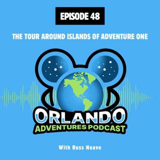 Episode 48 - The Tour Around Islands Of Adventure One