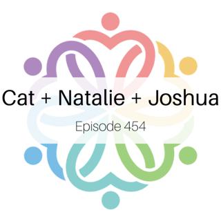 Ep 454 - Cat + Natalie + Joshua