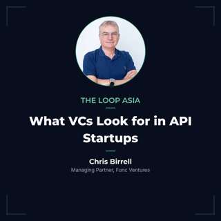 What VCs look for in API startups — Chris Birrell, Func Ventures