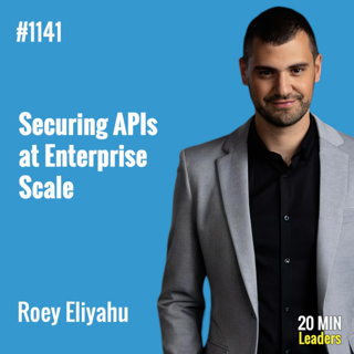 Ep1141: Securing APIs at Enterprise Scale with Roey Eliyahu