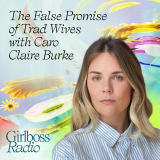 The False Promise of Trad Wives with Caro Claire Burke