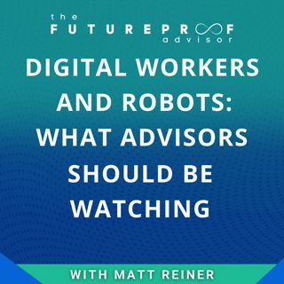 Digital Workers & Robots: What Advisors Should be Watching