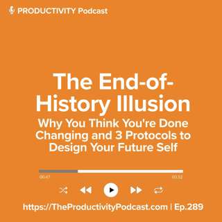 The End-of-History Illusion: Why You Think You're Done Changing and 3 Protocols to Design Your Future Self