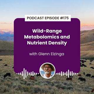 Episode 175: Wild-Range Metabolomics and Nutrient Density with Glenn Elzinga