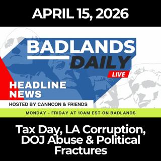 Badlands Daily 4/15/26: Tax Day, LA Corruption, DOJ Abuse & Political Fractures