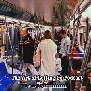 EP 202: Letting Go of... Uhhhhhhh (with Special Guest YawnyBlew)