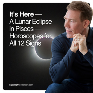 It’s Here — A Lunar Eclipse in Pisces — Horoscopes for All 12 Signs