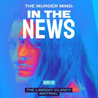 S1 E5 The Murder Mind: In the News - Lindsay Clancy Mistrial