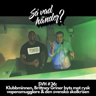 SVH #36: Klubbminnen, Brittney Griner byts mot rysk vapensmugglare & den svenska skolkrisen
