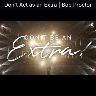 Don't Act as an Extra | Bob Proctor