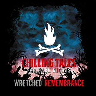 S4 Ep133: 133: Wretched Remembrance - Chilling Tales for Dark Nights