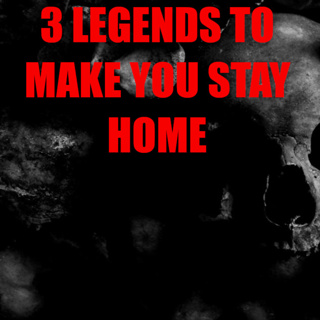 3 Legends to Make You Stay Home