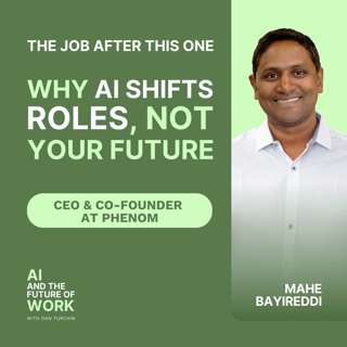 406: Mahe Bayireddi, CEO of Phenom: AI May Be Replacing Your Job Right Now, But Not the One You'll Have Next