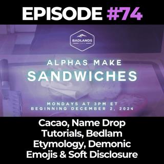 Alphas Make Sandwiches Ep. 74: Cacao, Name Drop Tutorials, Bedlam Etymology, Demonic Emojis & Soft Disclosure