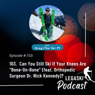 103. Can You Still Ski If Your Knees Are “Bone-On-Bone” (feat. Orthopedic Surgeon Dr. Nick Kennedy)?