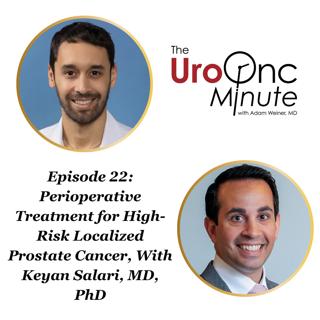 The UroOnc Minute: Perioperative Treatment for High-Risk Localized Prostate Cancer, With Keyan Salari, MD, PhD