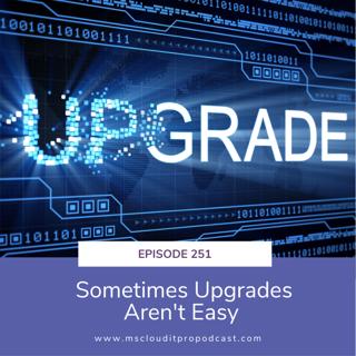 Episode 251 – Sometimes Upgrades Aren't Easy