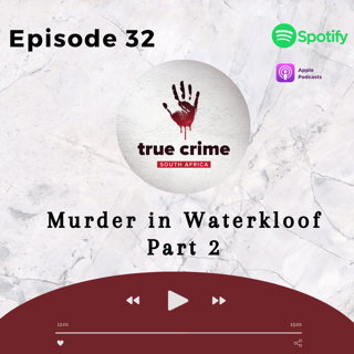 Episode 32 - Murder in Waterkloof Part 2