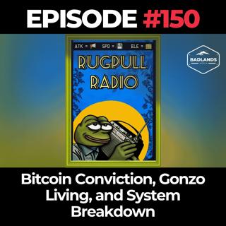 Rugpull Radio Ep. 150: Bitcoin Conviction, Gonzo Living, and System Breakdown