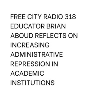 318, Educator Brian Aboud reflects on increasing administrative repression in academic institutions