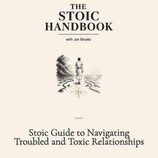 Stoic Guide to Navigating Troubled and Toxic Relationships