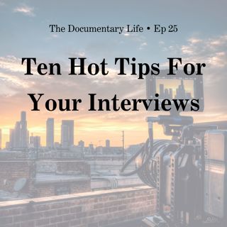Ten Hot Tips for Shooting Your Documentary Interview